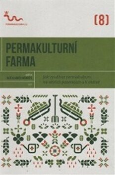 Permakulturní farma: Jak využívat permakulturu na vìtších pozemcích a k obživì